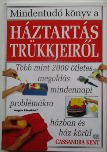 Cassandra Kent - Mindentud� k�nyv a H�ztart�s tr�kkjeir�l - T�bb mint 2000 �tletes megold�s mindennapi probl�m�kra h�zban �s h�z k�r�l