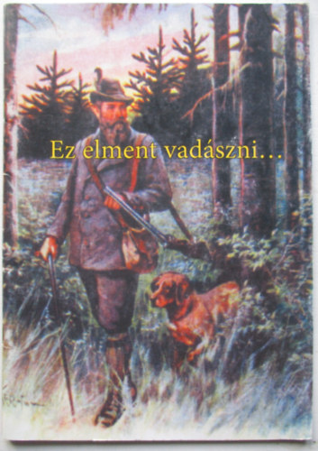 Nagy Istvn  (szerk.) - Ez elment vadszni... - Jogszablyismeret, balesetelhrts vadszoknak