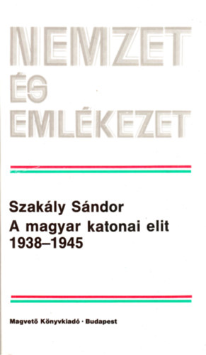 Szak�ly S�ndor - A magyar katonai elit 1938-1945