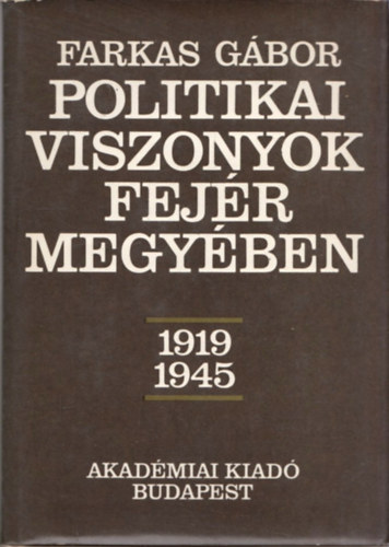 Farkas Gbor - Politikai viszonyok Fejr megyben 1919-1945