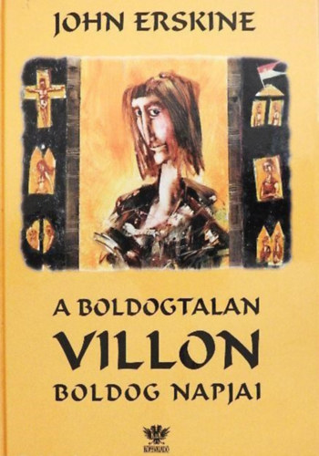 Szerző John Erskine Fordító Erdődy Elek Róla szól Francois Villon Grafikus Győrfi András - A boldogtalan Villon boldog napjai