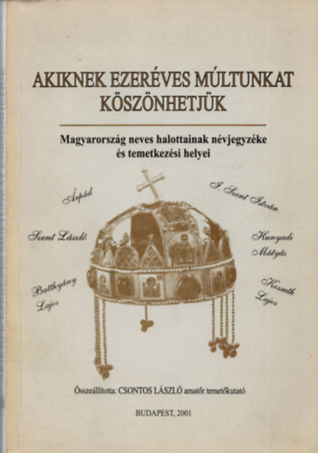 Csontos L�szl�  (szerk.) - Akiknek ezer�ves m�ltunkat k�sz�nhetj�k