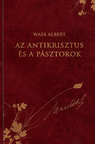 Wass Albert - Az antikrisztus �s a p�sztorok (Wass Albert d�szkiad�s 18.)