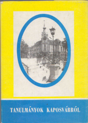 Laczk� Andr�s  (szerk.) - Tanulm�nyok Kaposv�rr�l (Kaposv�ri kisk�nyvt�r 5.)