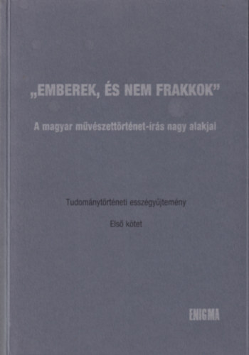 "Emberek, s nem frakkok" - A magyar mvszettrtnet-rs nagy alakjai I. (Enigma 47.)