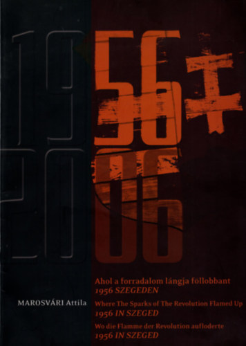 Marosvri Attila - 1956 -2006 Ahol a forradalom lngja fllobbant 1956 Szegeden
