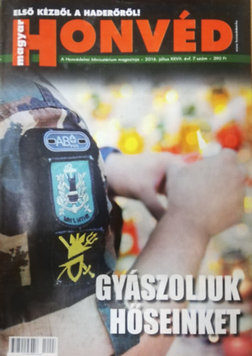 Magyar Honv�d - A Honv�delmi Miniszt�rium magazinja 2016. J�lius XXVII. �vfolyam 7. sz�m