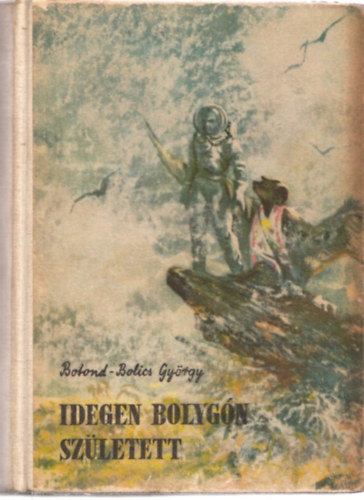 Botond-bolics Gyrgy - Idegen bolygn szletett