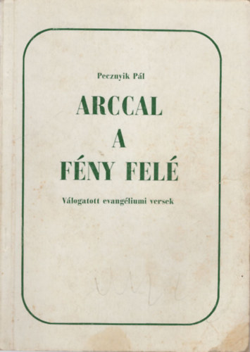Pecznyik Pl - Arccal a fny fel- Vlogatott evangliumi versek