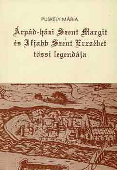 Puskely Mária - Árpád-házi szent Margit és Ifjabb szent Erzsébet tössi legendája
