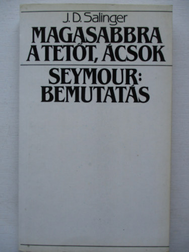 J. D. Salinger - Magasabbra a tetőt, ácsok! - Seymour: Bemutatás