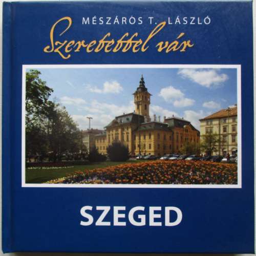 M�sz�ros T. L�szl�; et al - Szeretettel v�r Szeged
