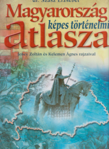 Szsz Erzsbet - Magyarorszg kpes trtnelmi atlasza