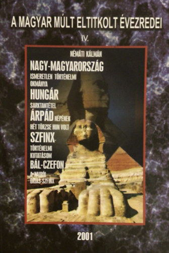 N�m�ti K�lm�n - Nagy-Magyarorsz�g ismeretlen t�rt�nelmi okm�nya (A magyar m�lt eltitkolt �vezredei IV.)- reprint