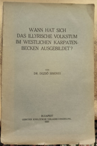 Simonyi Dezs� - Wann hat sich das Illyrische Volkstum im westlichen Karpatenbecken ausgebildet? ("Mikor alakult ki az ill�r n�p a Nyugati K�rp�t-medenc�ben?" n�met nyelven)