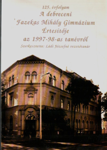 L�di J�zsefn�  (szerk.) - A debreceni Fazekas Mih�ly Gimn�zium �rtes�t�je az 1997-98-as tan�vr�l.