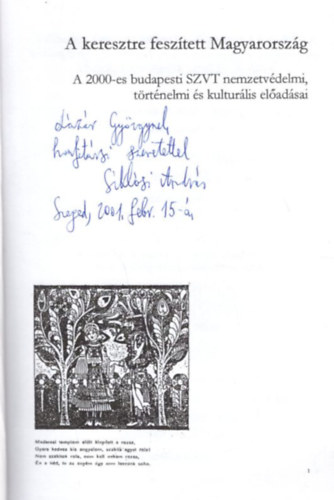 Sikl�si Andr�s  (szerk.) - A keresztre fesz�tett Magyarorsz�g - dedik�lt ( A 2000-es budapesti SZVT nemzetv�delmi, t�rt�nelmi �s kultur�lis el�ad�sai )