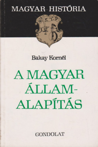 Bakay Kornl - A magyar llamalapts (Magyar Histria)