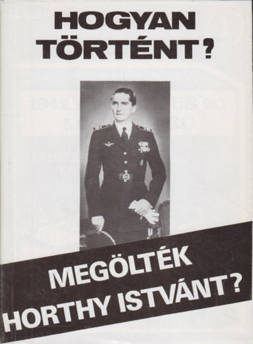 Kajtár Nikolett (szerk.) - Hogyan történt? - Megölték Horthy Istvánt?