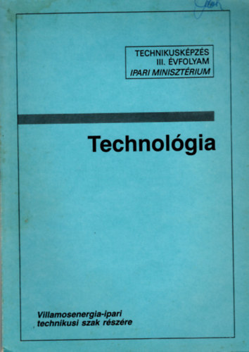 Szab Kroly - Technolgia III. Villamosenergia-ipari technikus szak rszre - Technikuskpzs III. vfolyam Ipari MInisztrium