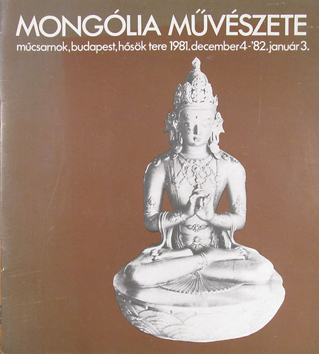 Monglia mvszete Mcsarnok, Budapest 1981. december 4- 1982. janur 3.