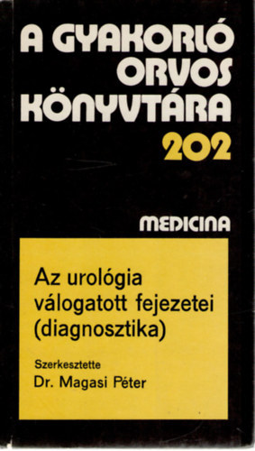 Dr. Magasi Pter - A gyakorl orvos knyvtra 202 - Az urolgia vlogatott fejezetei (diagnosztika)