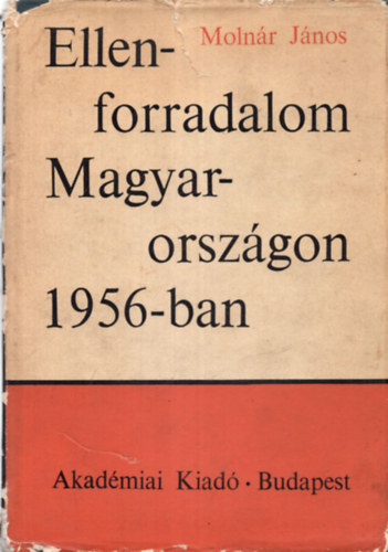 Moln�r J�nos - Ellenforradalom Magyarorsz�gon 1956-ban