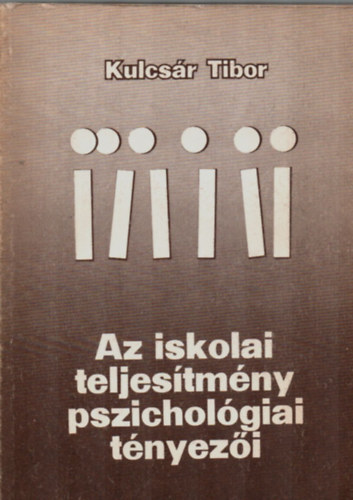 Kulcs�r Tibor - Az iskolai teljes�tm�ny pszichol�giai t�nyez�i