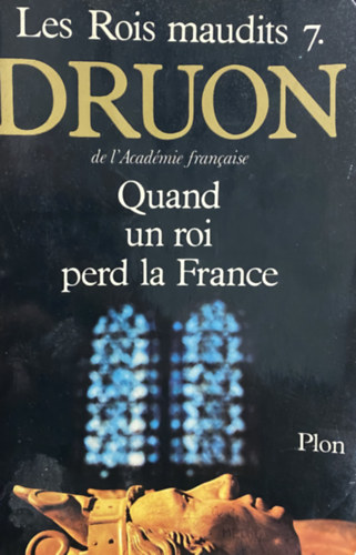 M. Druon - Les Rois Maudits Tom 7 Quand Un Roi Perd La France
