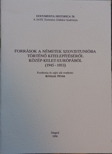 Kteles Pter  (szerk.) - Forrsok a nmetek Szovjetuniba trtn kiteleptsrl Kzp-Kelet-Eurpbl (1945-1953)