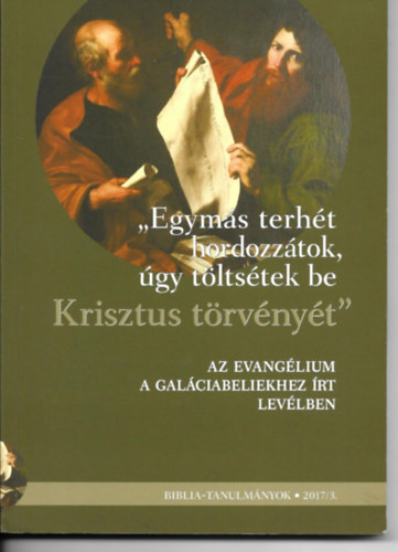 Vank� Zsuzsanna  (szerk.) Egerv�rin� �rvai M�rta (szerk.) - Biblia-tanulm�nyok - 2017/3. - "Egym�s terh�t hordozz�tok, �gy t�lts�tek be Krisztus t�rv�ny�t" - Az evang�lium a Gal�ciabeliekhez �rt lev�lben
