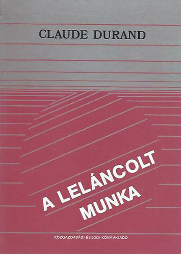 Claude Durand - A lelncolt munka (Munkaszervezet s trsadalmi ellenrzs)