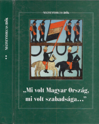Forrai Ibolya  (Szerk.) - "Mi volt Magyar Orsz�g, mi volt szabads�ga..." (Negyvennyolcas id�k II.)