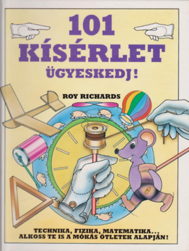 Szerk.: rdi Jlia, Ford.: Inotain Horvth Valria Roy Richards - 101 ksrlet - gyeskedj! - TECHNIKA, FIZIKA, MATEMATIKA... ALKOSS TE IS A MKS TLETEK ALAPJN! (Sajt kppel) (Szemfnyveszts; Mozgsban; Paprbl, papron)