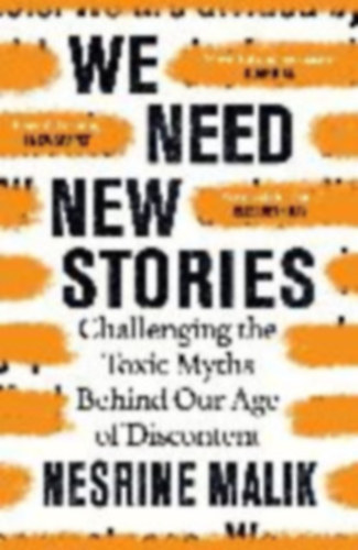 Nesrine Malik - We Need New Stories - Challenging the Toxic Myths Behind Our Age of Discontent