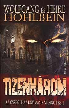 Wolfgang Hohlbein; Heike Hohlbein - Tizenh�rom - Az �sr�gi h�z egy m�sik vil�got rejt