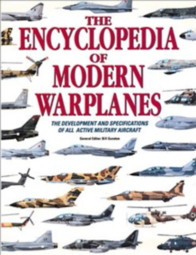 The Encyclopedia of Modern Warplanes: The Development and Specifications of All Active Military Aircraft (Az �sszes akt�v katonai rep�l�g�p fejleszt�se �s specifik�ci�ja)