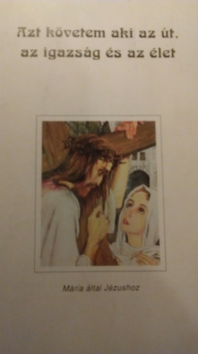 Azt k�vetem aki az �t, az igazs�g �s az �let