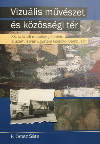 F. Orosz Sra - Vizulis mvszet s kzssgi tr - XX. szzadi murlik jelenlte a Szent Istvn Egyetem Gdlli Campusn