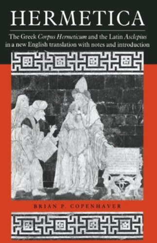 Hermes Trismegistus Brian P. Copenhaver - Hermetica: The Greek Corpus Hermeticum and the Latin Asclepius in a new English translation with notes and introduction