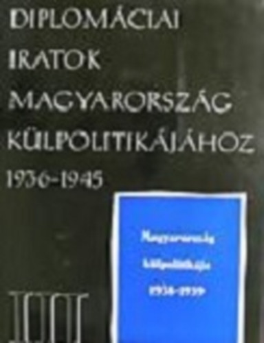 �d�m Magda - Diplom�ciai iratok Magyarorsz�g k�lpolitik�j�hoz 1936-1945 III.