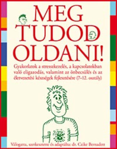 Meg tudod oldani!- Gyakorlatok a stresszkezels, a kapcsolatokban val eligazods, valamint az nbecsls s az letvezetsi kszsgek fejlesztsre(14 ves kortl)