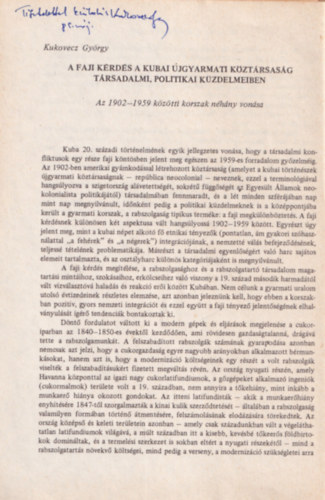 Kukovecz Gy�rgy - A faji k�rd�s a kubai �jgyarmati k�zt�rsas�g t�rsadalmi, politikai k�zdelmeiben ( Az 1902-1959 k�z�tti korszak n�h�ny von�sa ) - dedik�lt K�l�nlenyomat