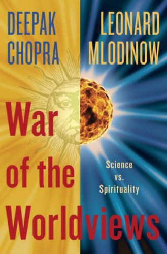 Leonard Mlodinow Deepak Chopra - War of the Worldviews: Science Vs. Spirituality