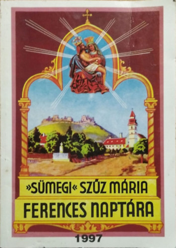 Egerszegi Ferenc  (szerk.) - S�megi Sz�z M�ria K�pes Ferences Napt�ra 1997. �vre