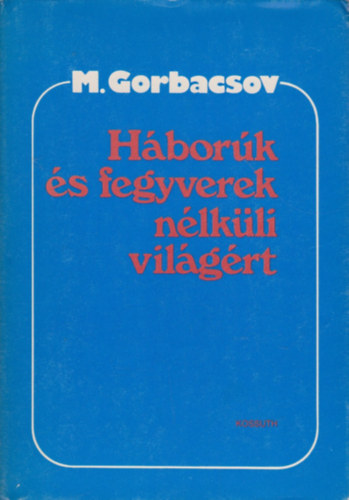 M. Gorbacsov - Hbork s fegyverek nlkli vilgrt
