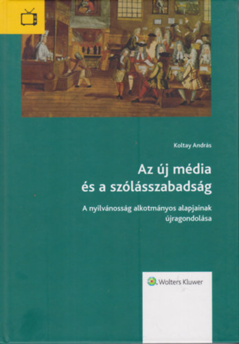 Koltay Andrs - Az j mdia s szlsszabadsg - A nyilvnossg alkotmnyos alapjainak jragondolsa