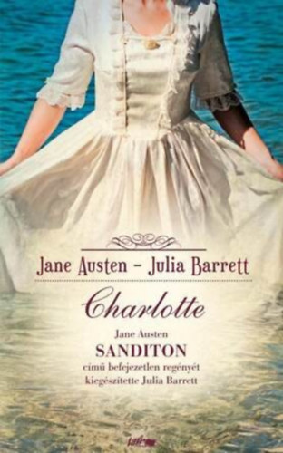 Julia Barrett Szerz� Jane Austen - Charlotte - (Jane Austen Sanditon c�m� befejezetlen reg�ny�t kieg�sz�tette Julia Barrett)