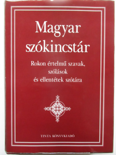 Kiss G�bor  (f�szerk.) - Magyar sz�kincst�r - Rokon �rtelm� szavak, sz�l�sok �s ellent�tek sz�t�ra