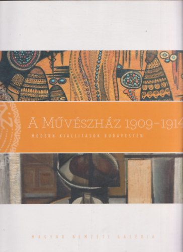 G�m�ry Judit - Veszpr�mi N�ra  (szerk.) - A M�v�szh�z 1909-1914. (Modern ki�ll�t�sok Budapesten)- Magyar Nemzeti Gal�ria 2009. m�rcius 26.- j�lius 26.